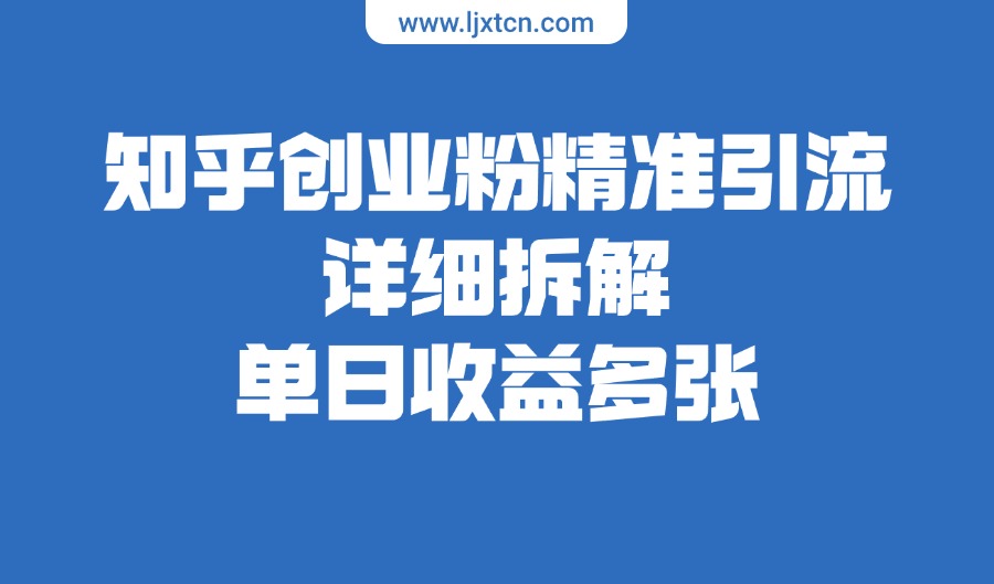 知乎创业粉精准引流,详细拆解,单日收益多张-亮剑学堂