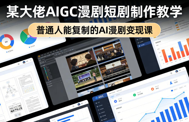 某大佬AIGC漫剧短剧制作教学,普通人能复制的AI漫剧变现课-亮剑学堂