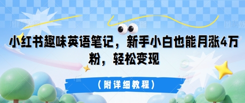 小红书趣味英语笔记,新手小白也能月涨4W粉,轻松变现(附详细教程)-亮剑学堂